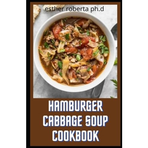 Hamburger Cabbage Soup Cookbook: healthy and delicious recipes for you and family Paperback, Independently Published, English, 9798715623461