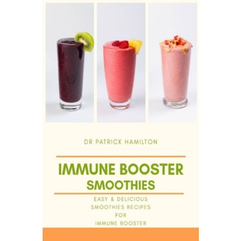 Immune Booster Smoothies: Easy and delicious smoothies recipes for immune booster Paperback, Independently Published