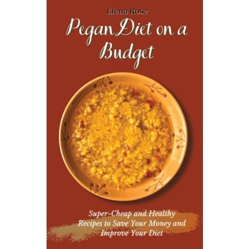(영문도서) Pegan Diet on a Budget: Super-Cheap and Healthy Recipes to Save Your Money and Improve Your Diet Hardcover, Elena Rose, English, 9781802694789