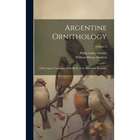 (영문도서) Argentine Ornithology: A Descriptive Catalogue of the Birds of the Argentine Republic; Volume 2 Hardcover, Legare Street Press, English, 9781020655753