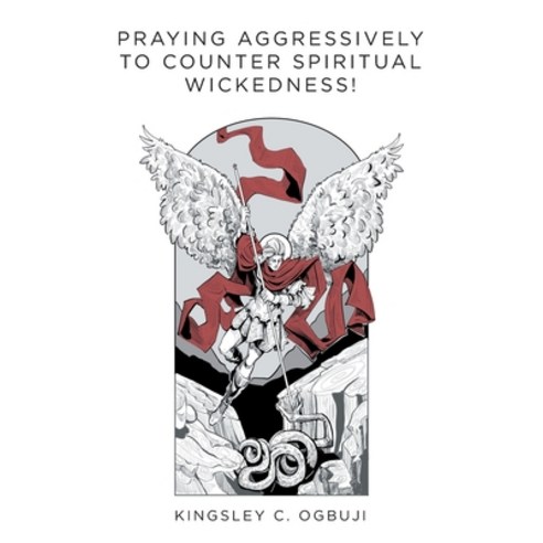 Praying Aggressively to Counter Spiritual Wickedness! Paperback, Christian Faith Publishing, Inc