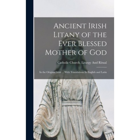 (영문도서) Ancient Irish Litany of the Ever Blessed Mother of God: In the Original Irish ... With Transl... Hardcover, Legare Street Press, English, 9781016422413