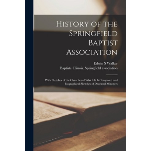 (영문도서) History of the Springfield Baptist Association: With Sketches of the Churches of Which It is ... Paperback, Legare Street Press, English, 9781014641441