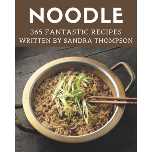 365 Fantastic Noodle Recipes: Save Your Cooking Moments with Noodle Cookbook! Paperback, Independently Published, English, 9798574160947