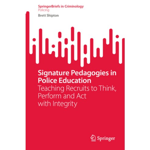 (영문도서) Signature Pedagogies in Police Education: Teaching Recruits to Think Perform and ACT with In... Paperback, Springer, English, 9783031423895