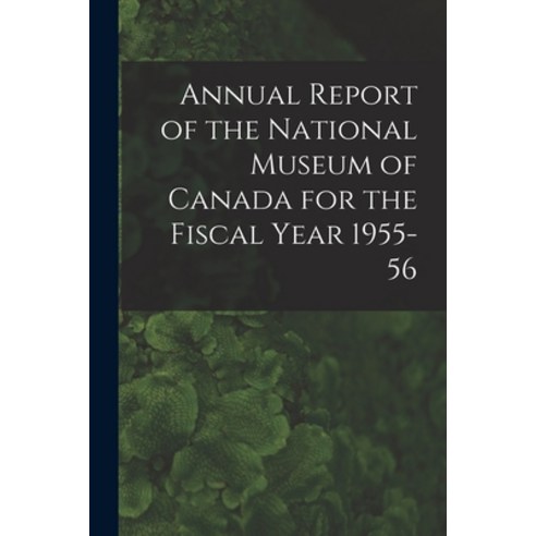 (영문도서) Annual Report of the National Museum of Canada for the Fiscal Year 1955-56 Paperback, Hassell Street Press, English, 9781013328787