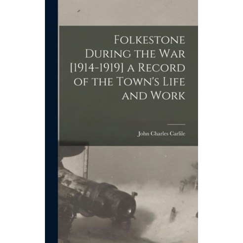 (영문도서) Folkestone During the war [1914-1919] a Record of the Town''s Life and Work Hardcover, Legare Street Press, English, 9781016223461