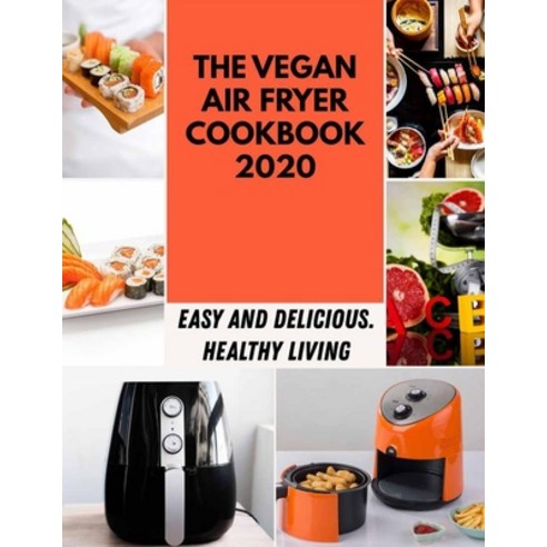 The Vegan Air Fryer Cookbook 2020: Meal Plan To Reduce Body and Easy Recipes to Lose Weight Fast L... Paperback, Independently Published