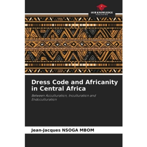(영문도서) Dress Code and Africanity in Central Africa Paperback, Our Knowledge Publishing, English, 9786206884019