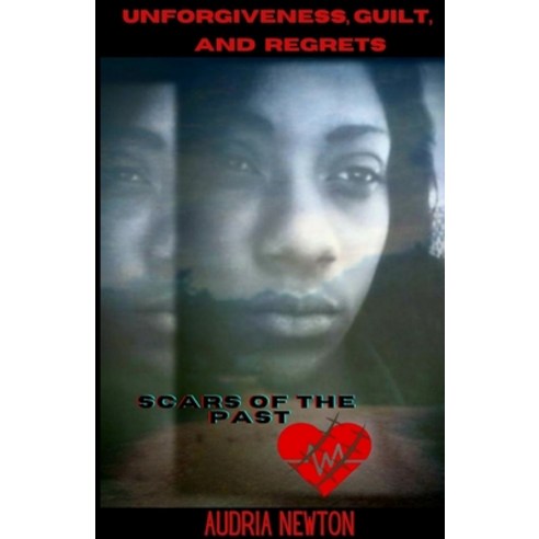 (영문도서) Unforgiveness Guilt and Regrets: Scars of the Past Paperback, Audria Newton, English, 9781737217329