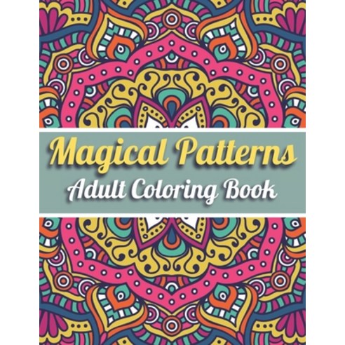 Magical Patterns Adult Coloring Book: An Adult Coloring Book with Magical Patterns Adult Coloring Bo... Paperback, Independently Published, English, 9798715586292