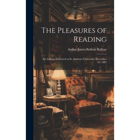 (영문도서) The Pleasures of Reading: An Address Delivered at St. Andrews University December 10 1887 Hardcover, Legare Street Press, English, 9781020391576