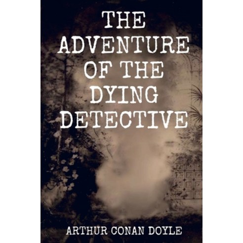 The Adventure of the Dying Detective: Original Classics and Annotated Paperback, Independently Published, English, 9798593372765