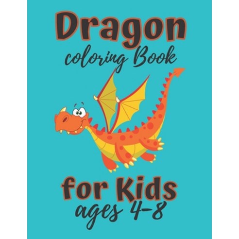 Dragon Coloring Book For Kids ages 4-8: Cute dragon coloring book for boys girls teens and toddlers ... Paperback, Independently Published, English, 9798573482040