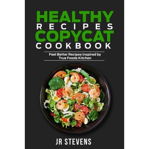 Healthy Recipes Copycat Cookbook: Feel Better Recipes Inspired by True Foods Kitchen Paperback, Independently Published, English, 9798693809185