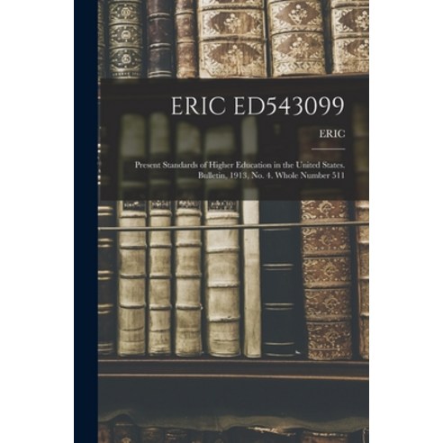 (영문도서) Eric Ed543099: Present Standards of Higher Education in the United States. Bulletin 1913 No... Paperback, Legare Street Press, English, 9781014732699