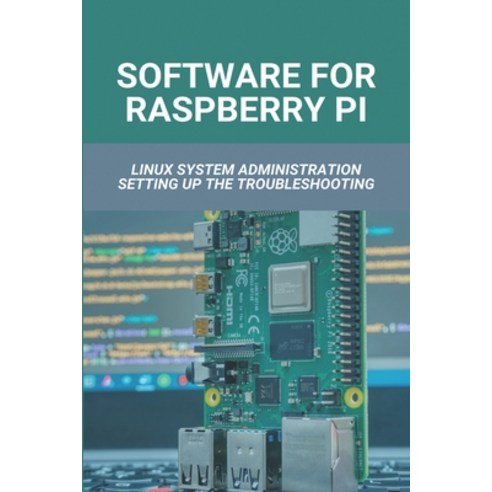 (영문도서) Software For Raspberry Pi: Linux System Administration Setting Up The Troubleshooting: Using ... Paperback, Independently Published, English, 9798748341813