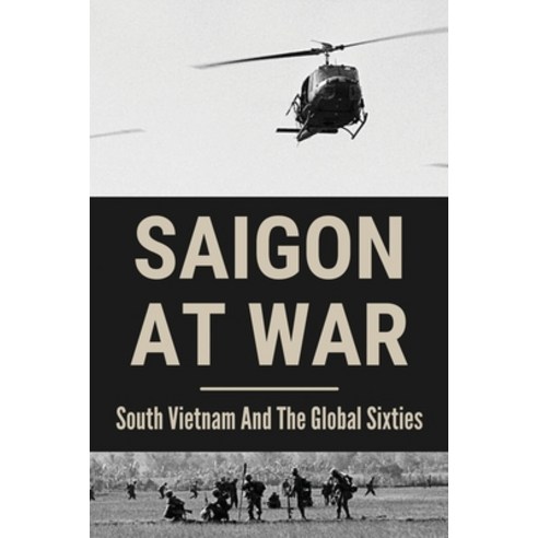 (영문도서) Saigon At War: South Vietnam And The Global Sixties: Vietnam War Books Paperback, Independently Published, English, 9798512458020