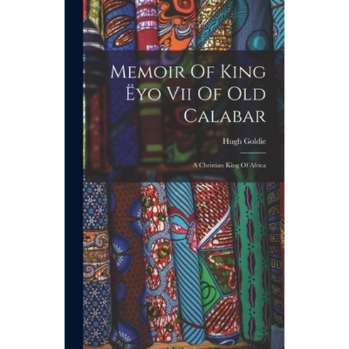 (영문도서) Memoir Of King Ëyo Vii Of Old Calabar: A Christian King Of Africa Hardcover, Legare Street Press