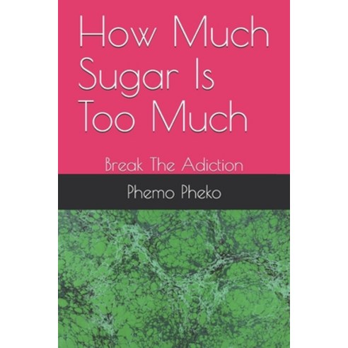 How Much Sugar Is Too Much: Break The Adiction Paperback, Independently Published