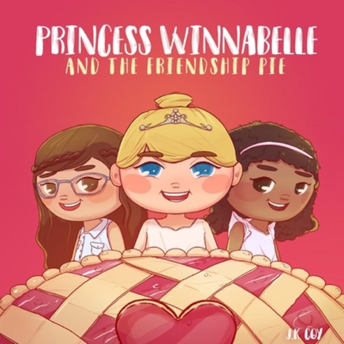 Princess Winnabelle and the Friendship Pie: A Story about Friendship and Teamwork for Girls 3-9 yrs. Paperback, Epic