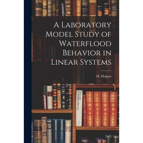 (영문도서) A Laboratory Model Study of Waterflood Behavior in Linear Systems Paperback, Hassell Street Press, English, 9781014700513