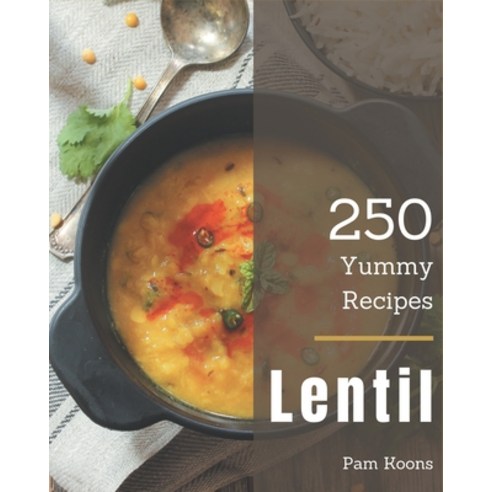 250 Yummy Lentil Recipes: Keep Calm and Try Yummy Lentil Cookbook Paperback, Independently Published