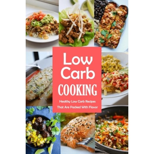 Low-Carb Cooking: Healthy Low Carb Recipes That Are Packed With Flavor: Low-Carb Cooking Book Paperback, Independently Published, English, 9798596547023
