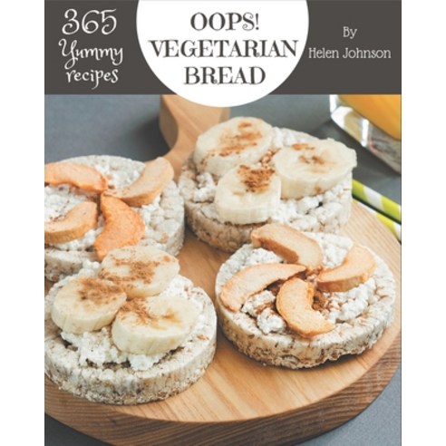 Oops! 365 Yummy Vegetarian Bread Recipes: Discover Yummy Vegetarian Bread Cookbook NOW! Paperback, Independently Published