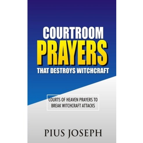 Courtroom Prayers that Destroy Witchcraft: Courts of Heaven Prayers to Break Witchcraft Attacks Paperback, Independently Published