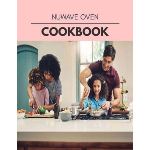 Nuwave Oven Cookbook: Healthy Meal Recipes for Everyone Includes Meal Plan Food List and Getting St... Paperback, Independently Published, English, 9798696417677