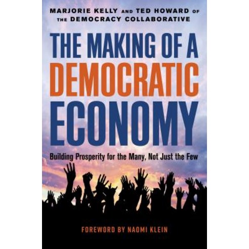 The Making of a Democratic Economy: How to Build Prosperity for the Many Not the Few Hardcover, Berrett-Koehler Publishers