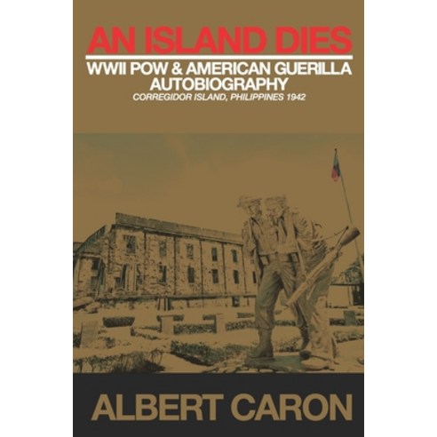 An Island Dies: WWII Prisoner of War & American Guerilla Autobiography Corregidor Philippines 1942 Paperback, Independently Published