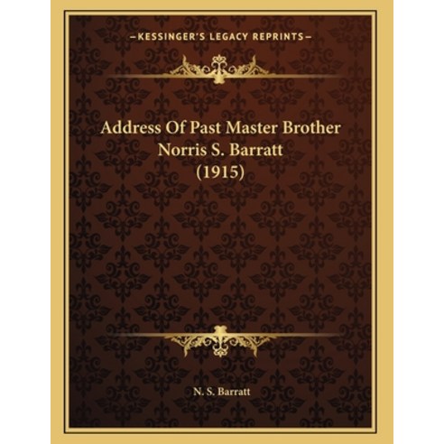 Address Of Past Master Brother Norris S. Barratt (1915) Paperback, Kessinger Publishing