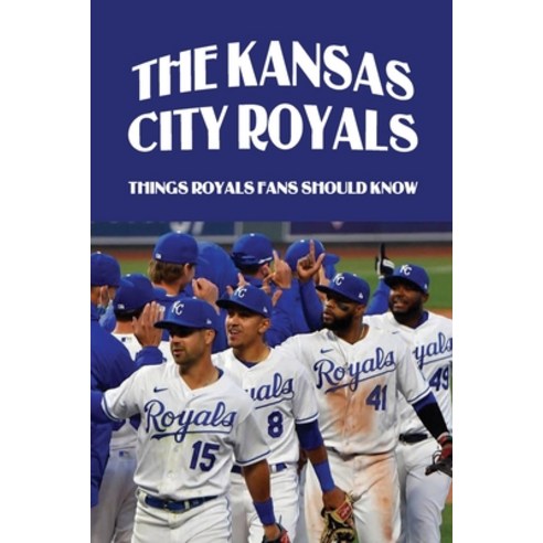 (영문도서) The Kansas City Royals: Things Royals Fans Should Know: The Kansas City Royals Mlb Team Paperback, Independently Published, English, 9798511049052