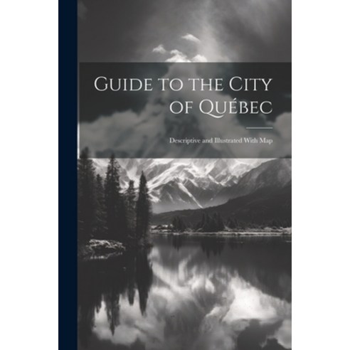 (영문도서) Guide to the City of Québec: Descriptive and Illustrated With Map Paperback, Legare Street Press, English, 9781022249851