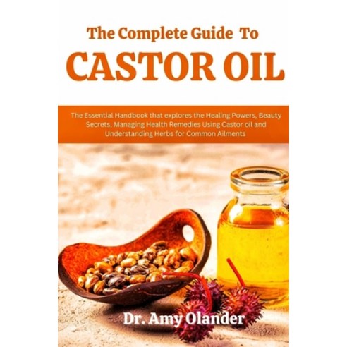 (영문도서) The Complete Guide to Castor Oil: The Essential Handbook that explores the Healing Powers Be... Paperback, Independently Published, English, 9798879636222
