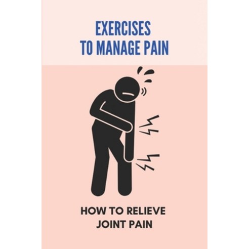 Exercises To Manage Pain: How To Relieve Joint Pain: Joint Pain After Walking Paperback, Independently Published, English, 9798731153287