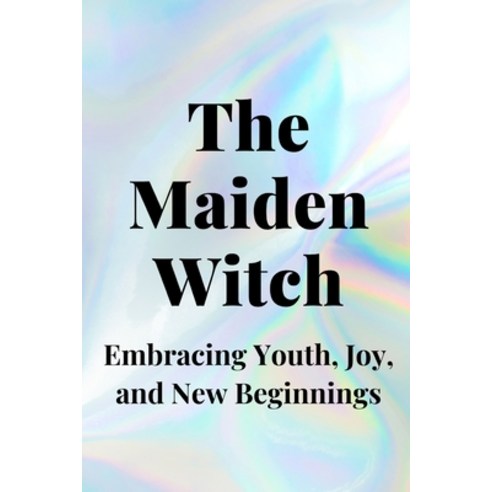 (영문도서) The Maiden Witch: Embracing Youth Joy and New Beginnings Paperback, Independently Published, English, 9798399443393