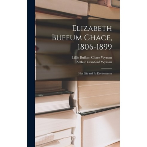 (영문도서) Elizabeth Buffum Chace 1806-1899: Her Life and Its Environment Hardcover, Legare Street Press, English, 9781013979149
