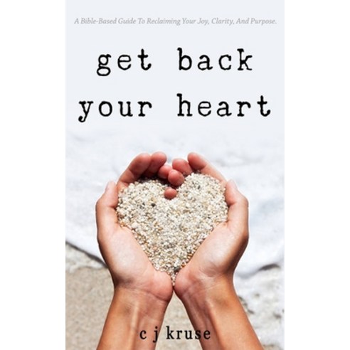 (영문도서) Get Back Your Heart: A Bible-based Guide To Reclaiming Your Joy Clarity And Purpose. Paperback, Independently Published, English, 9798513494379
