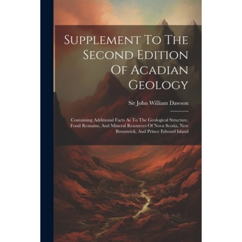 (영문도서) Supplement To The Second Edition Of Acadian Geology: Containing Additional Facts As To The Ge... Paperback, Legare Street Press, English, 9781021851796