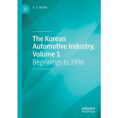 (영문도서) The Korean Automotive Industry Volume 1: Beginnings to 1996 Paperback, Palgrave MacMillan, English, 9783030863494