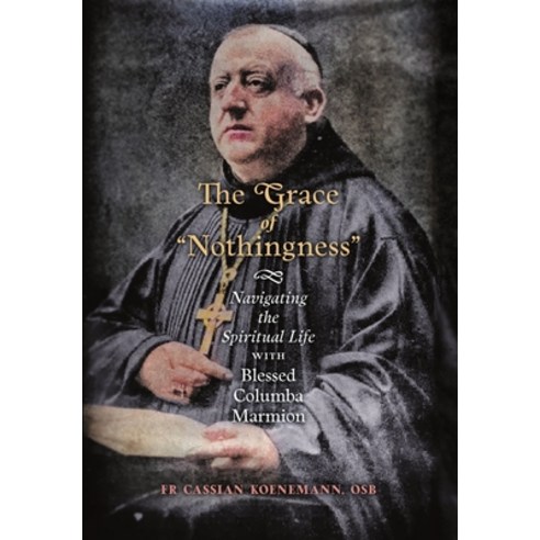 (영문도서) The Grace of Nothingness: Navigating the Spiritual Life with Blessed Columba Marmion Hardcover, Angelico Press, English, 9781621388104