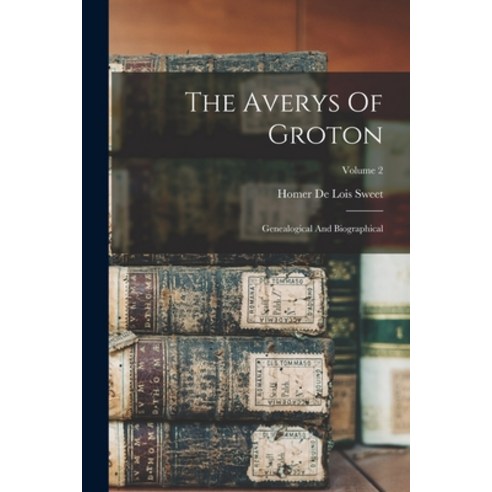 (영문도서) The Averys Of Groton: Genealogical And Biographical; Volume 2 Paperback, Legare Street Press, English, 9781016630573
