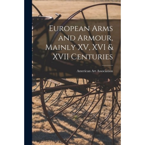 (영문도서) European Arms and Armour Mainly XV XVI & XVII Centuries Paperback, Hassell Street Press, English, 9781014848871