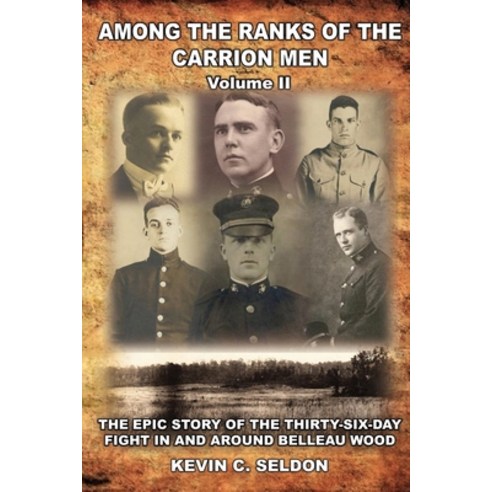 Among the Ranks of the Carrion Men: The Epic Story of the Thirty-Six-Day Fight in and Around Belleau... Paperback, Lulu.com