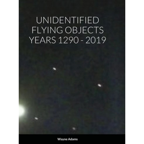 (영문도서) Unidentified Flying Objects Years 1290 - 2019 Hardcover, Lulu.com, English, 9781300952008