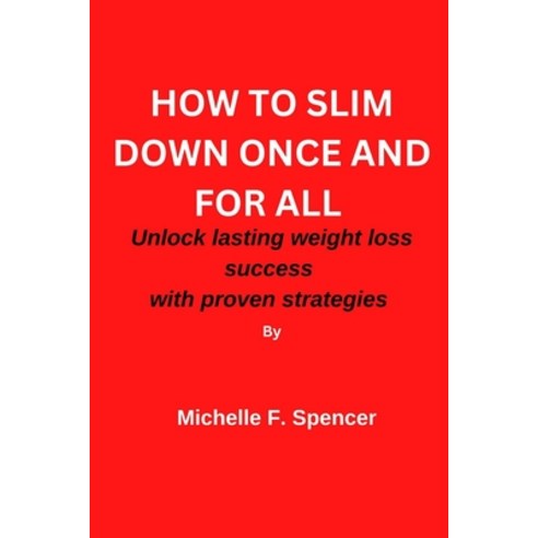 (영문도서) How to Slim Down Once and for All: Unlock Lasting weight loss success with these proven strat... Paperback, Independently Published, English, 9798374510959