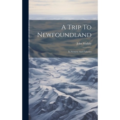 (영문도서) A Trip To Newfoundland: Its Scenery And Fisheries Hardcover, Legare Street Press, English, 9781019651735